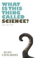 What is This Thing Called Science? - Alan Chalmers - cover