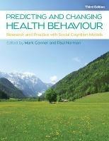 Predicting and Changing Health Behaviour: Research and Practice with Social Cognition Models - Mark Conner,Paul Norman - cover