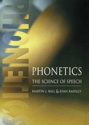 Phonetics: The Science of Speech - Martin J Ball,Joan Rahilly - cover