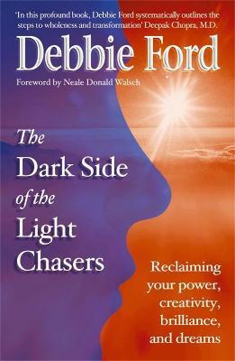 Dark Side of the Light Chasers: Reclaiming your power, creativity, brilliance, and dreams - Debbie Ford - cover