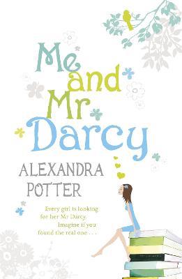 Me and Mr Darcy: A feel-good, laugh-out-loud romcom from the author of CONFESSIONS OF A FORTY-SOMETHING F##K UP! - Alexandra Potter - cover