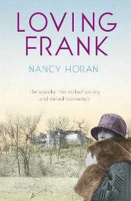Loving Frank: the scandalous love affair between Frank Lloyd Wright and Mameh Cheney - Nancy Horan - cover