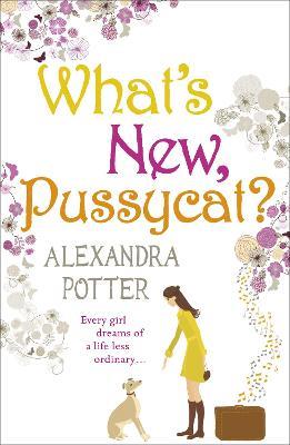 What's New, Pussycat?: A hilarious, irresistible romcom from the author of CONFESSIONS OF A FORTY-SOMETHING F##K UP! - Alexandra Potter - cover