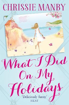 What I Did On My Holidays: the perfect escapist read for the holiday season! - Chrissie Manby - cover