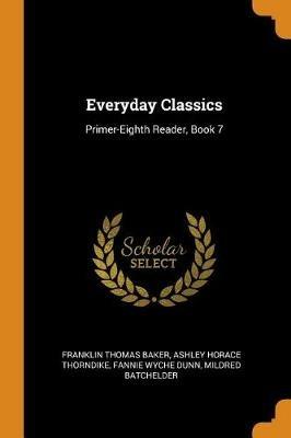 Everyday Classics: Primer-Eighth Reader, Book 7 - Franklin Thomas Baker,Ashley Horace Thorndike,Fannie Wyche Dunn - cover
