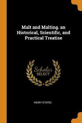 Malt and Malting. an Historical, Scientific, and Practical Treatise - Henry Stopes - cover