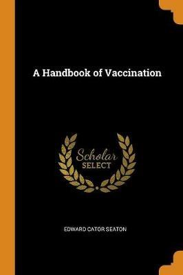 A Handbook of Vaccination - Edward Cator Seaton - cover