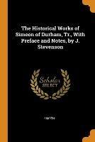 The Historical Works of Simeon of Durham, Tr., With Preface and Notes, by J. Stevenson - Simeon - cover