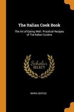 The Italian Cook Book: The Art of Eating Well: Practical Recipes of The Italian Cuisine