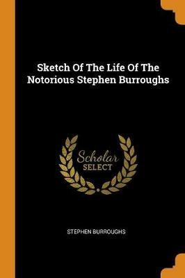 Sketch Of The Life Of The Notorious Stephen Burroughs - Stephen Burroughs - cover