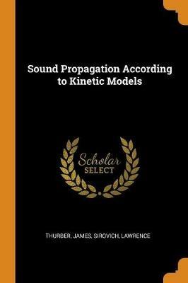 Sound Propagation According to Kinetic Models - James Thurber,Lawrence Sirovich - cover