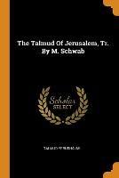 The Talmud Of Jerusalem, Tr. By M. Schwab