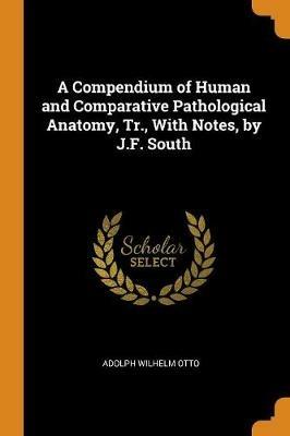 A Compendium of Human and Comparative Pathological Anatomy, Tr., with Notes, by J.F. South - Adolph Wilhelm Otto - cover