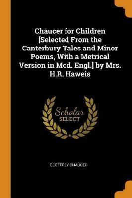 Chaucer for Children [selected from the Canterbury Tales and Minor Poems, with a Metrical Version in Mod. Engl.] by Mrs. H.R. Haweis - Geoffrey Chaucer - cover