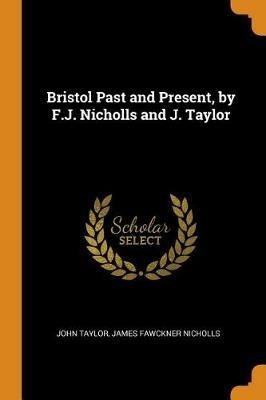 Bristol Past and Present, by F.J. Nicholls and J. Taylor - John Taylor,James Fawckner Nicholls - cover