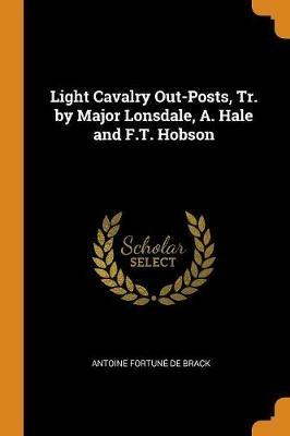 Light Cavalry Out-Posts, Tr. by Major Lonsdale, A. Hale and F.T. Hobson - Antoine Fortune De Brack - cover