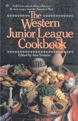 The Western Junior League Cookbook: A Delicious Mix of Ethnic Influences- The Best Recipes From the American West - Ann Seranne - cover