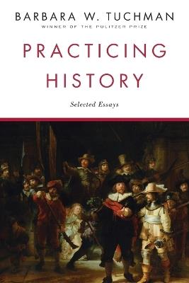 Practicing History: Selected Essays - Barbara W. Tuchman - cover