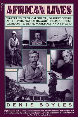 African Lives: White Lies, Tropical Truth, Darkest Gossip, and Rumblings of Rumor from Chinese Gordon to Beryl Markham, and Beyond - Denis Boyles - cover