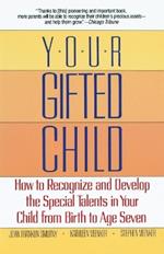 Your Gifted Child: How to Recognize and Develop the Special Talents in Your Child from Birth to Age Seven