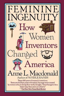 Feminine Ingenuity: How Women Inventors Changed America - Anne L. MacDonald - cover