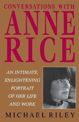 Conversations with Anne Rice: An Intimate, Enlightening Portrait of Her Life and Work - Michael Riley - cover