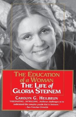 The Education of a Woman: The Life of Gloria Steinem - Carolyn G. Heilbrun - cover