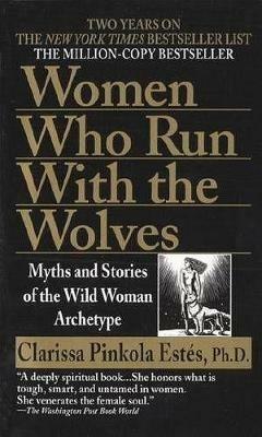 Women Who Run with the Wolves: Myths and Stories of the Wild Woman Archetype - Clarissa Pinkola Estés - cover