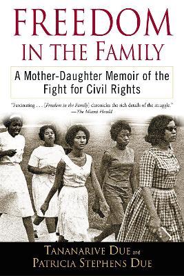 Freedom in the Family: A Mother-Daughter Memoir of the Fight for Civil Rights - Tananarive Due,Patricia Stephens Due - cover