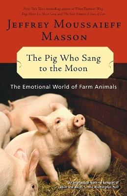 The Pig Who Sang to the Moon: The Emotional World of Farm Animals - Jeffrey Moussaieff Masson - cover