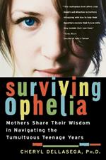 Surviving Ophelia: Mothers Share Their Wisdom in Navigating the Tumultuous Teenage Years