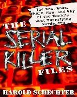 The Serial Killer Files: The Who, What, Where, How, and Why of the World's Most Terrifying Murderers - Harold Schechter - cover