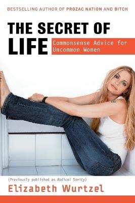 The Secret of Life: Commonsense Advice for the Uncommon Woman - Elizabeth Wurtzel - cover