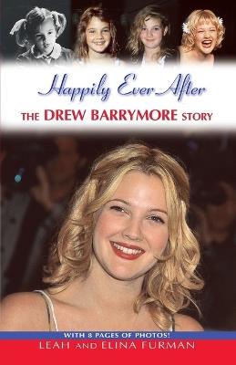 Happily Ever After: The Drew Barrymore Story - Leah Furman,Elina Furman - cover