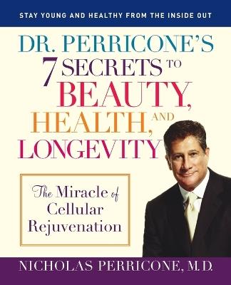 Dr. Perricone's 7 Secrets to Beauty, Health, and Longevity: The Miracle of Cellular Rejuvenation - Nicholas Perricone - cover