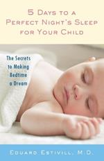 5 Days to a Perfect Night's Sleep for Your Child: The Secrets to Making Bedtime a Dream