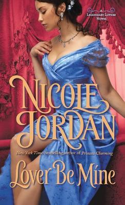 Lover Be Mine: A Legendary Lovers Novel - Nicole Jordan - cover