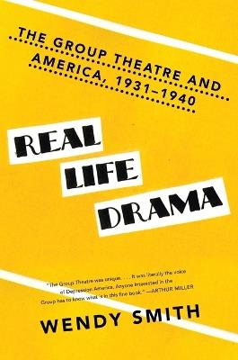 Real Life Drama: The Group Theatre and America 1931-1940 - Wendy Smith - cover