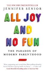 All Joy and No Fun: The Paradox of Modern Parenthood