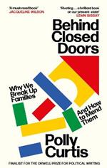 Behind Closed Doors: SHORTLISTED FOR THE ORWELL PRIZE FOR POLITICAL WRITING: Why We Break Up Families - and How to Mend Them