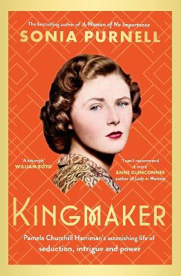 Kingmaker: Pamela Churchill Harriman's astonishing life of seduction, intrigue and power - Sonia Purnell - cover