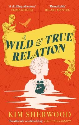 A Wild & True Relation: A gripping feminist historical fiction novel of pirates, smuggling and revenge - Kim Sherwood - cover