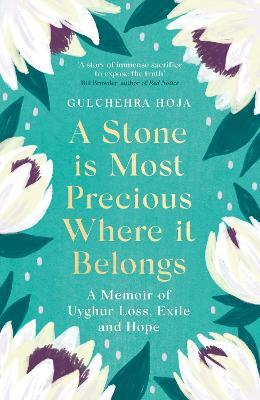 A Stone is Most Precious Where It Belongs: A Memoir of Uyghur Loss, Exile and Hope - Gulchehra Hoja - cover