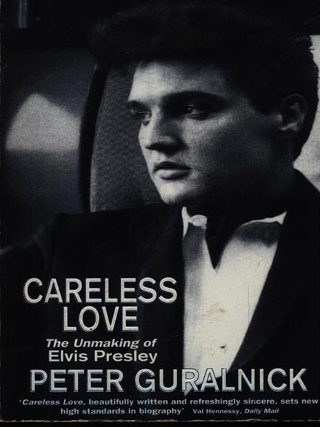 Careless Love: The Unmaking of Elvis Presley - Peter Guralnick - 2