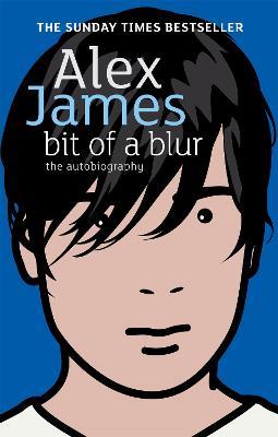 Bit Of A Blur: The Autobiography - Alex James - cover