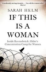 If This Is A Woman: Inside Ravensbruck: Hitler's Concentration Camp for Women