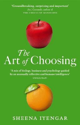 The Art Of Choosing: The Decisions We Make Everyday of our Lives, What They Say About Us and How We Can Improve Them - Sheena Iyengar - cover