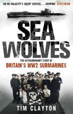 Sea Wolves: The Extraordinary Story of Britain's WW2 Submarines