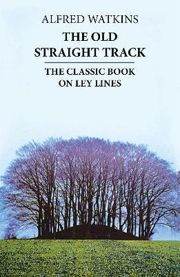 The Old Straight Track: The classic book on ley lines - Alfred Watkins - cover