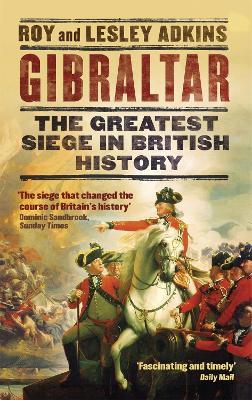 Gibraltar: The Greatest Siege in British History - Lesley Adkins,Roy Adkins - cover